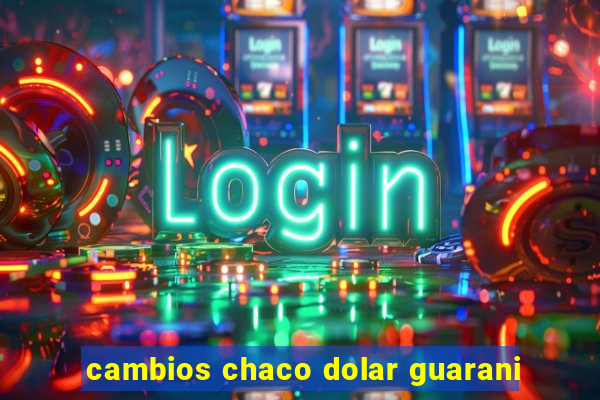 cambios chaco dolar guarani